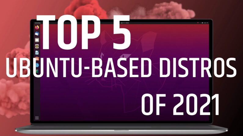 5 Best Ubuntu Based Linux Distros That You MUST TRY in 2021 (NEW!)